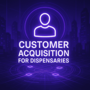 Customer Acquisition for Dispensaries