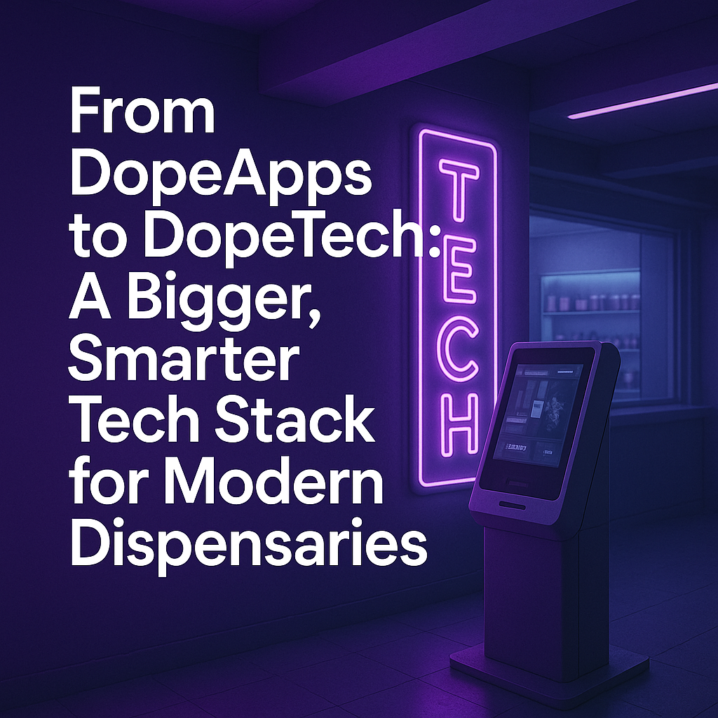 From DopeApps to DopeTech – A Bigger, Smarter Tech Stack for Modern Dispensaries